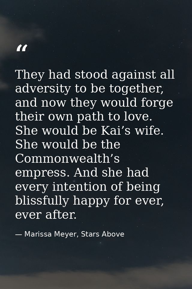 They had stood against all adversity to be together, and now they would forge their own path to love. She would be Kai’s — Marissa Meyer, Stars Above