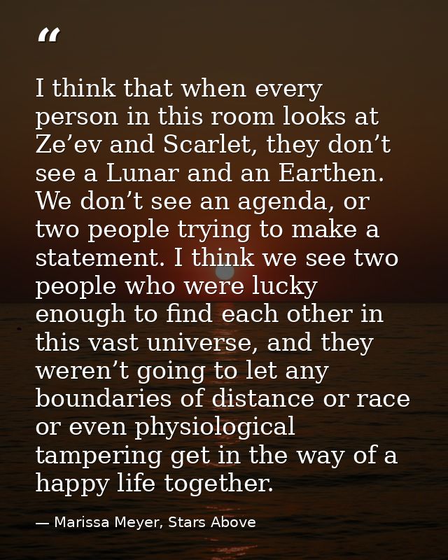 I think that when every person in this room looks at Ze’ev and Scarlet, they don’t see a Lunar and an Earthen. We don’t  — Marissa Meyer, Stars Above