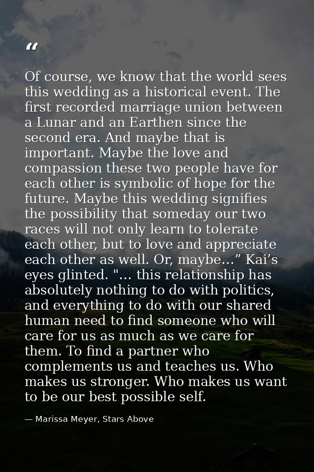 Of course, we know that the world sees this wedding as a historical event. The first recorded marriage union between a L — Marissa Meyer, Stars Above
