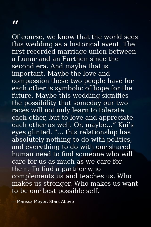Of course, we know that the world sees this wedding as a historical event. The first recorded marriage union between a L — Marissa Meyer, Stars Above