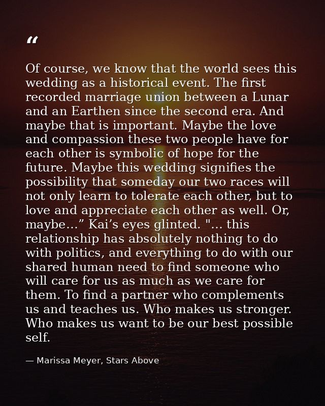 Of course, we know that the world sees this wedding as a historical event. The first recorded marriage union between a L — Marissa Meyer, Stars Above