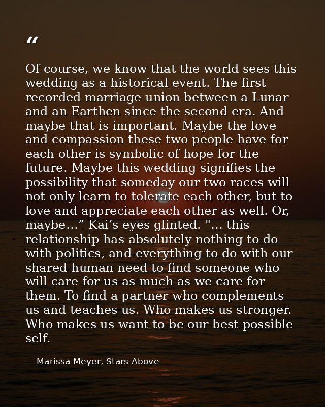 Of course, we know that the world sees this wedding as a historical event. The first recorded marriage union between a L — Marissa Meyer, Stars Above