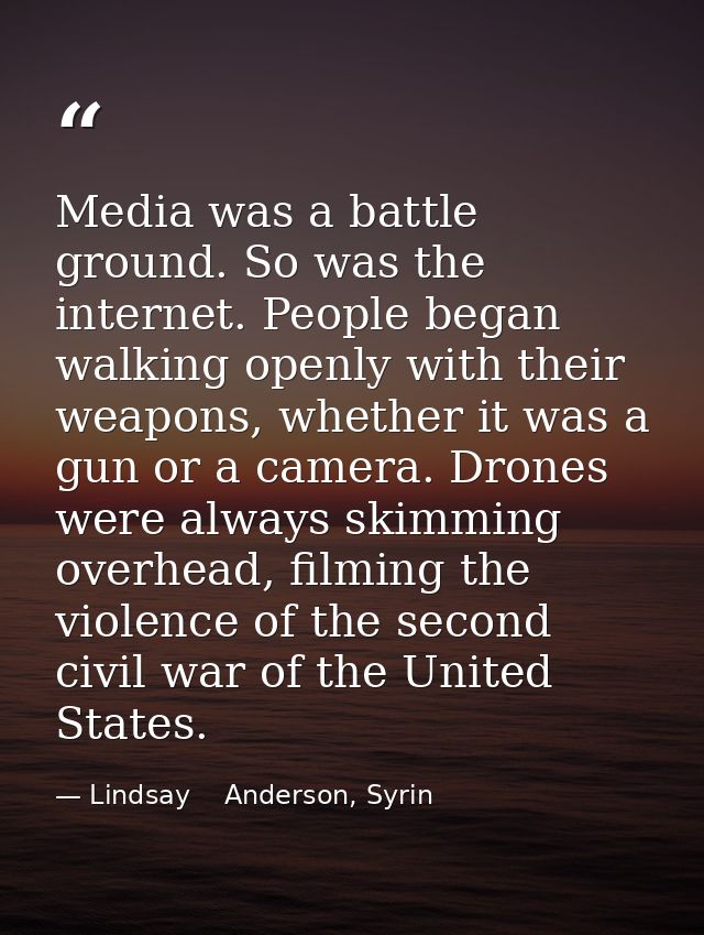 Media was a battle ground. So was the internet. People began walking openly with their weapons, whether it was a gun or  — Lindsay    Anderson, Syrin