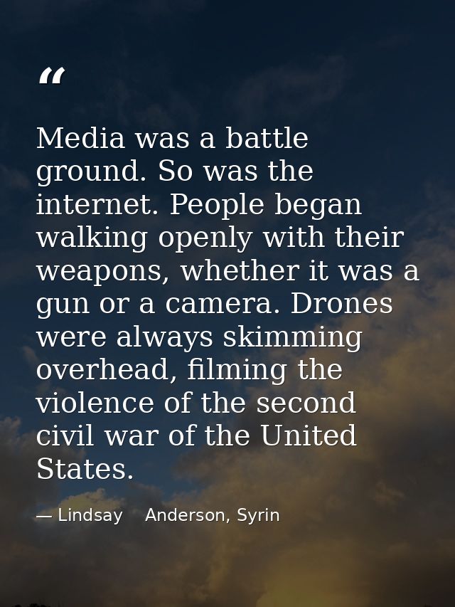 Media was a battle ground. So was the internet. People began walking openly with their weapons, whether it was a gun or  — Lindsay    Anderson, Syrin