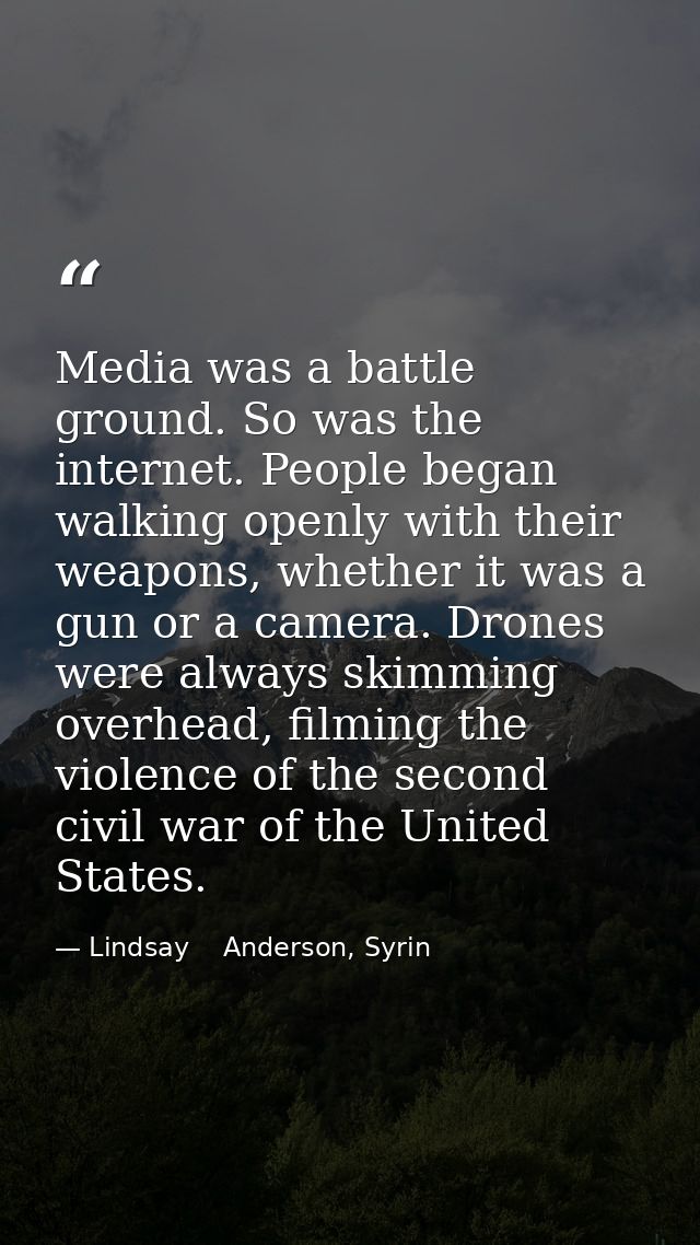 Media was a battle ground. So was the internet. People began walking openly with their weapons, whether it was a gun or  — Lindsay    Anderson, Syrin