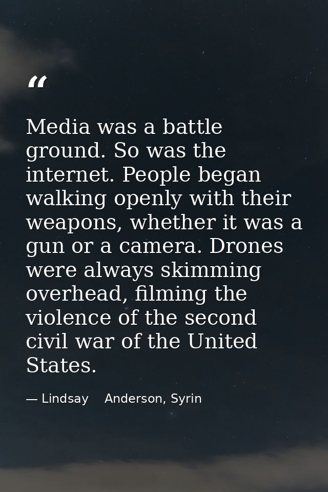 Media was a battle ground. So was the internet. People began walking openly with their weapons, whether it was a gun or  — Lindsay    Anderson, Syrin