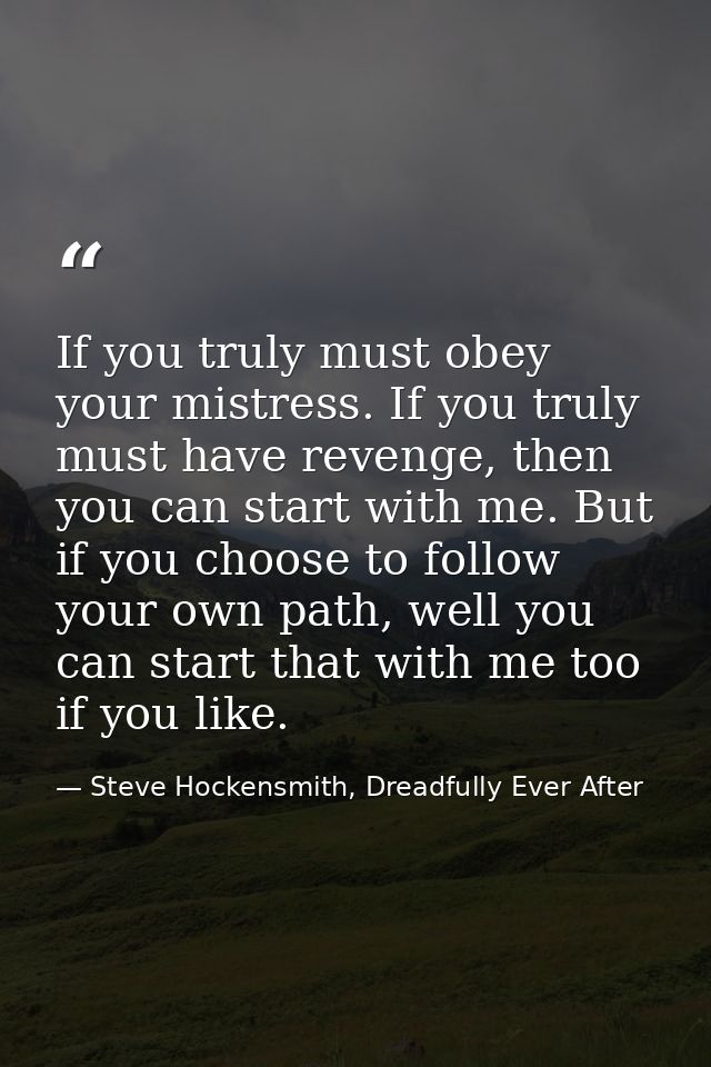 If you truly must obey your mistress. If you truly must have revenge, then you can start with me. But if you choose to f — Steve Hockensmith, Dreadfully Ever After