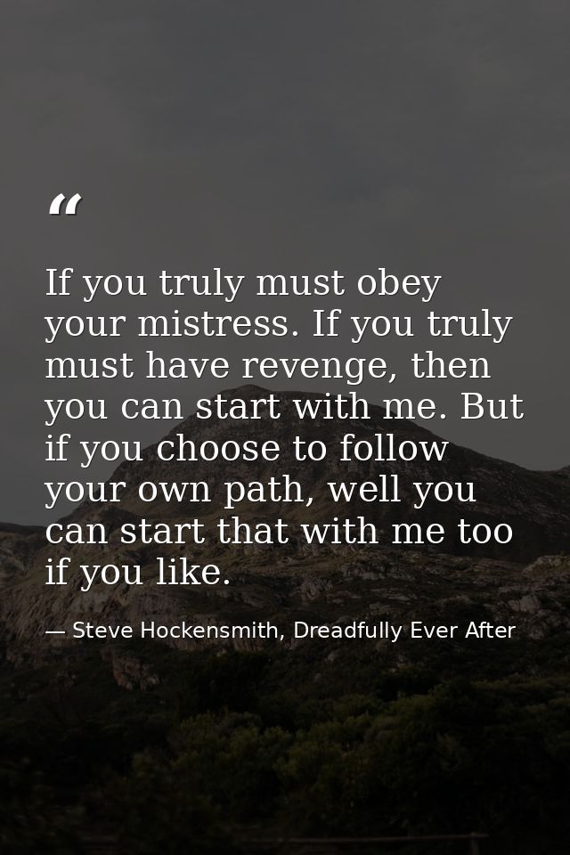If you truly must obey your mistress. If you truly must have revenge, then you can start with me. But if you choose to f — Steve Hockensmith, Dreadfully Ever After