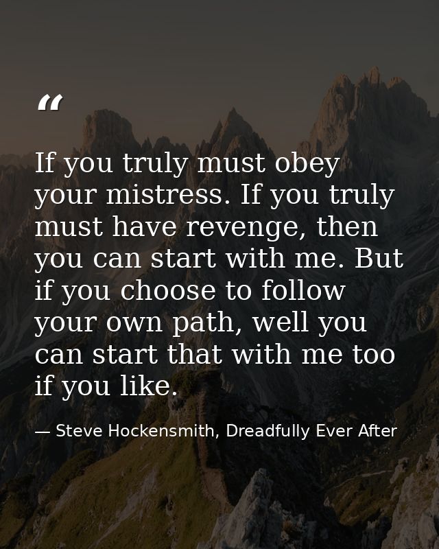 If you truly must obey your mistress. If you truly must have revenge, then you can start with me. But if you choose to f — Steve Hockensmith, Dreadfully Ever After