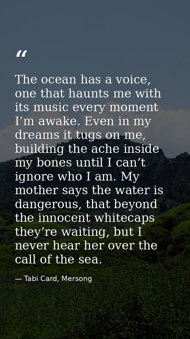 The ocean has a voice, one that haunts me with its music every moment I’m awake. Even in my dreams it tugs on me, buildi — Tabi Card, Mersong