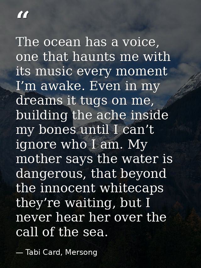 The ocean has a voice, one that haunts me with its music every moment I’m awake. Even in my dreams it tugs on me, buildi — Tabi Card, Mersong