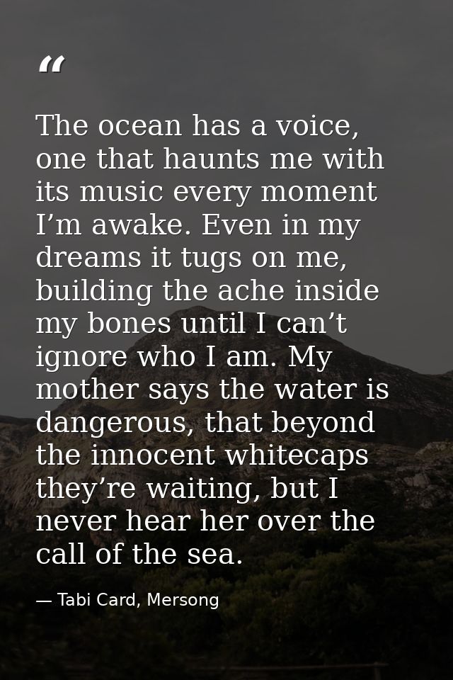 The ocean has a voice, one that haunts me with its music every moment I’m awake. Even in my dreams it tugs on me, buildi — Tabi Card, Mersong