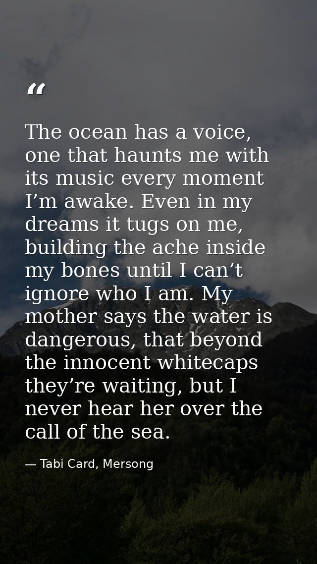 The ocean has a voice, one that haunts me with its music every moment I’m awake. Even in my dreams it tugs on me, buildi — Tabi Card, Mersong