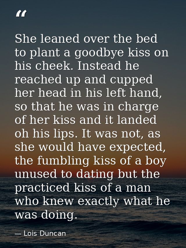 She leaned over the bed to plant a goodbye kiss on his cheek. Instead he reached up and cupped her head in his left hand — Lois Duncan