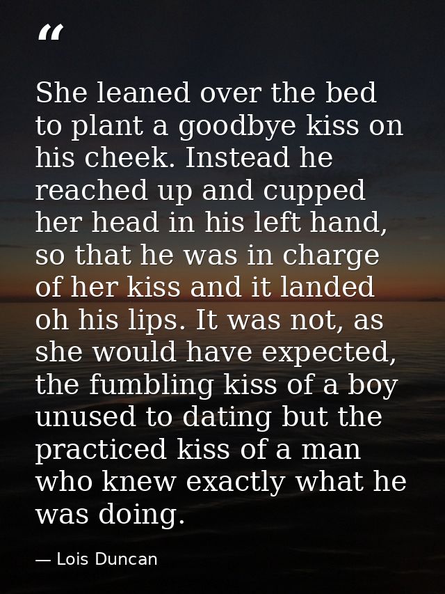 She leaned over the bed to plant a goodbye kiss on his cheek. Instead he reached up and cupped her head in his left hand — Lois Duncan