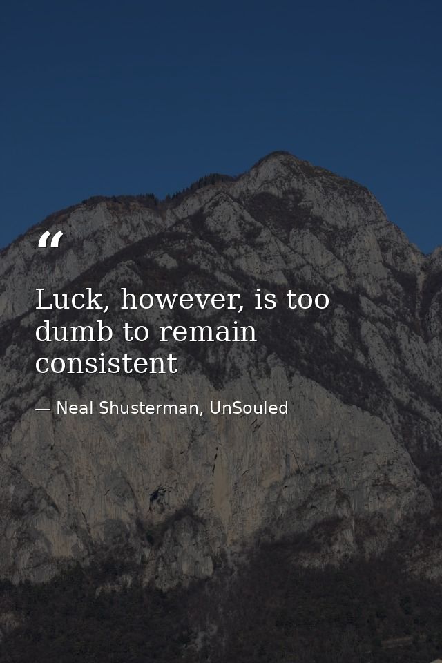 Luck, however, is too dumb to remain consistent — Neal Shusterman, UnSouled
