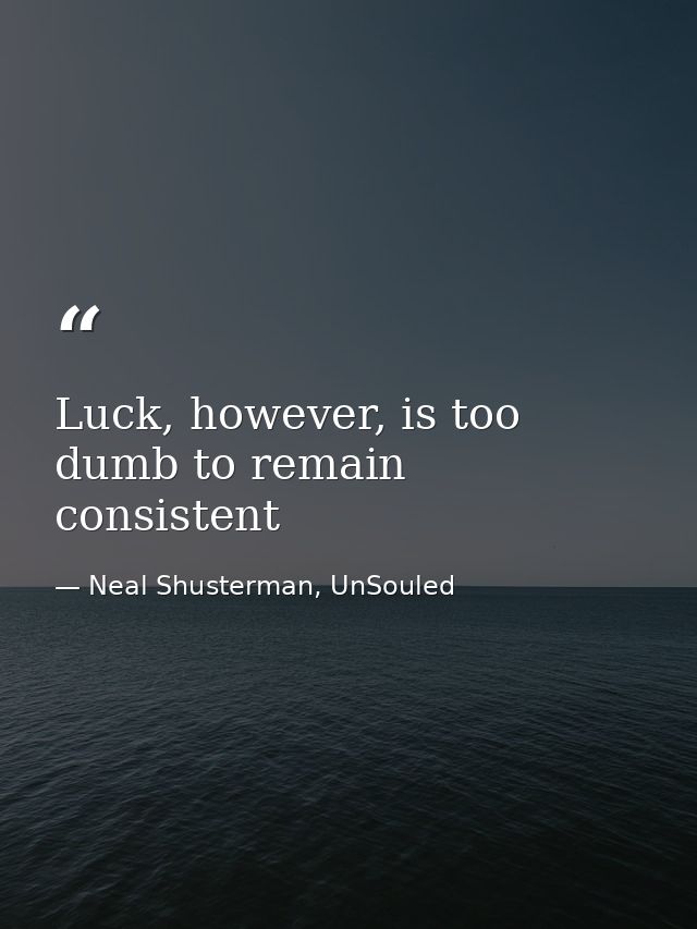 Luck, however, is too dumb to remain consistent — Neal Shusterman, UnSouled