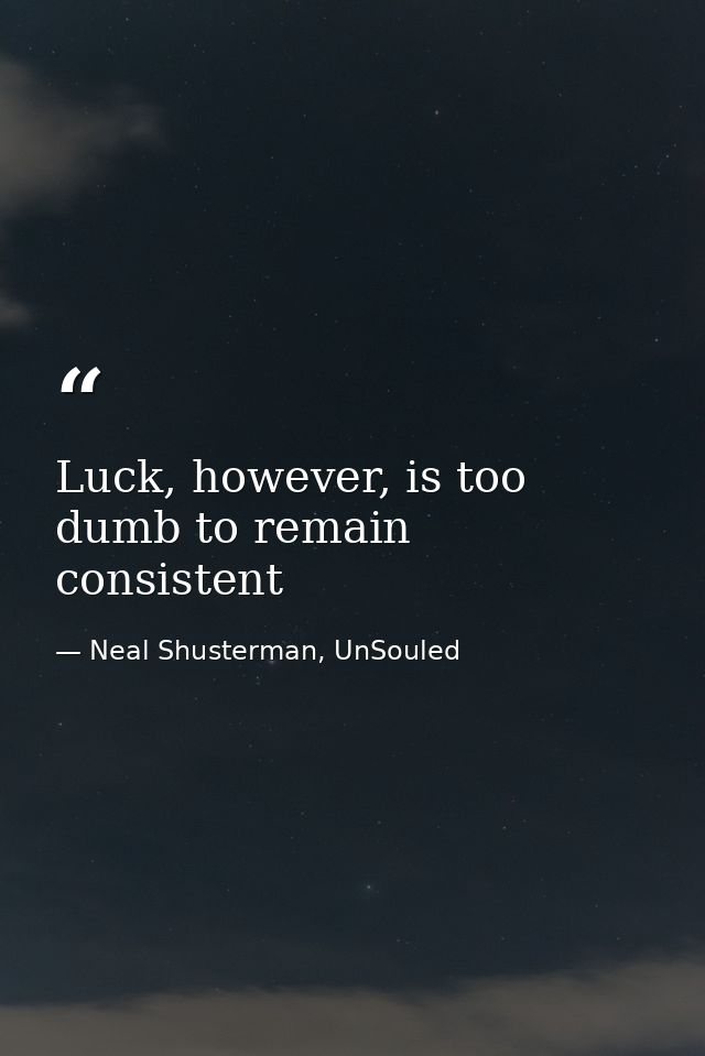 Luck, however, is too dumb to remain consistent — Neal Shusterman, UnSouled