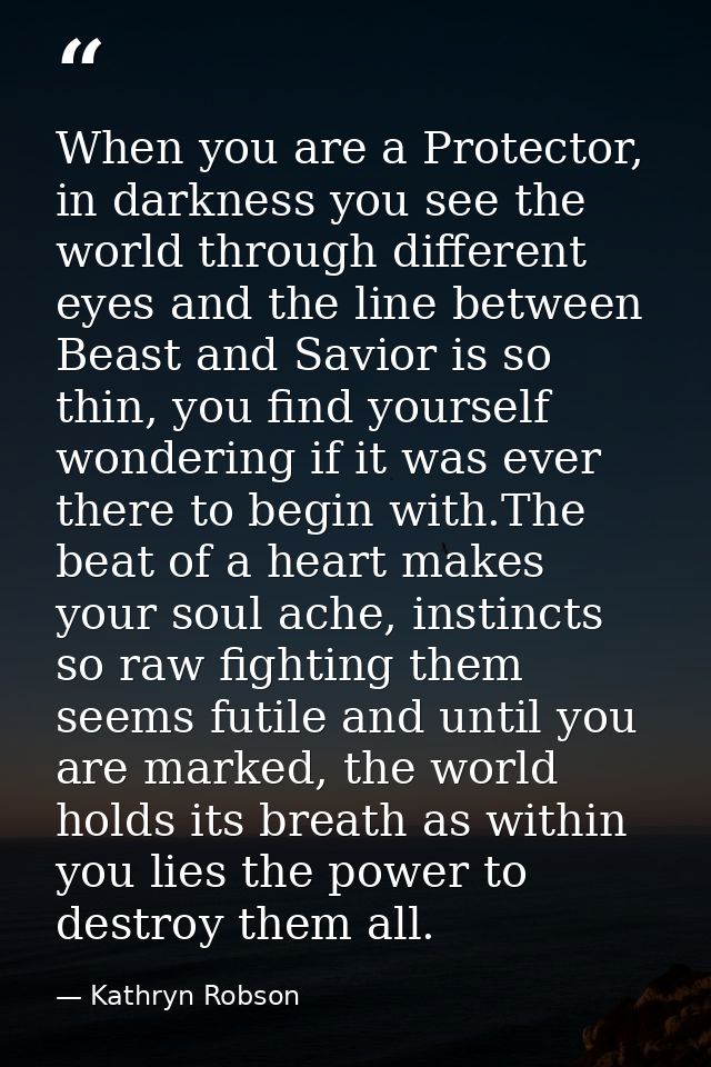 When you are a Protector, in darkness you see the world through different eyes and the line between Beast and Savior is  — Kathryn Robson