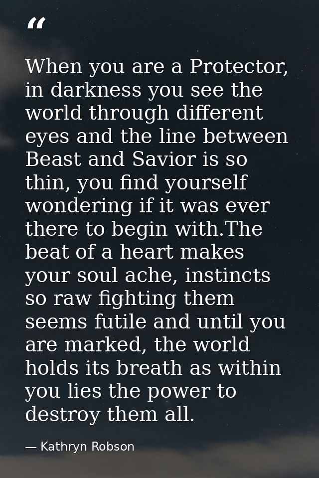 When you are a Protector, in darkness you see the world through different eyes and the line between Beast and Savior is  — Kathryn Robson