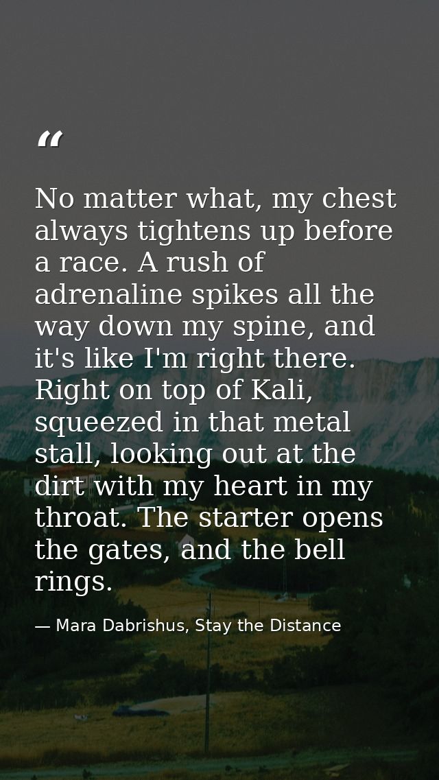 No matter what, my chest always tightens up before a race. A rush of adrenaline spikes all the way down my spine, and it — Mara Dabrishus, Stay the Distance