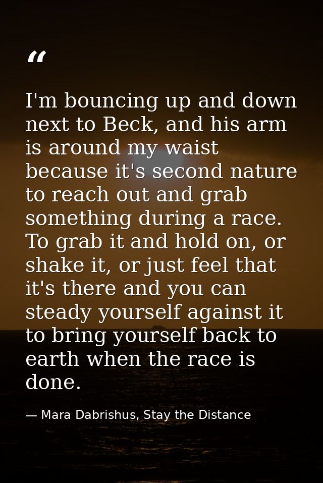 I'm bouncing up and down next to Beck, and his arm is around my waist because it's second nature to reach out and grab s — Mara Dabrishus, Stay the Distance