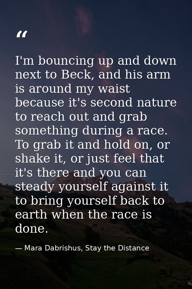 I'm bouncing up and down next to Beck, and his arm is around my waist because it's second nature to reach out and grab s — Mara Dabrishus, Stay the Distance