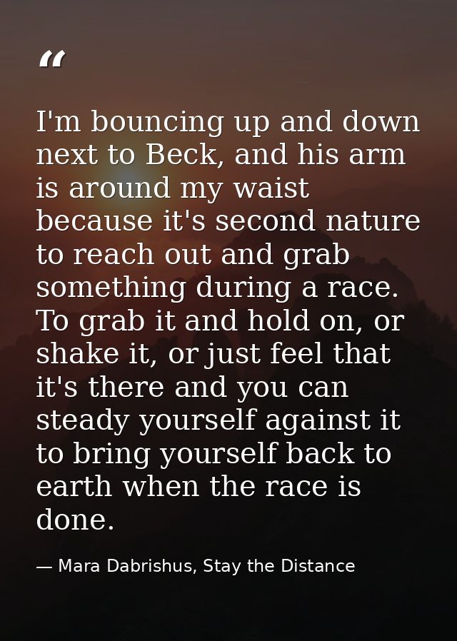 I'm bouncing up and down next to Beck, and his arm is around my waist because it's second nature to reach out and grab s — Mara Dabrishus, Stay the Distance