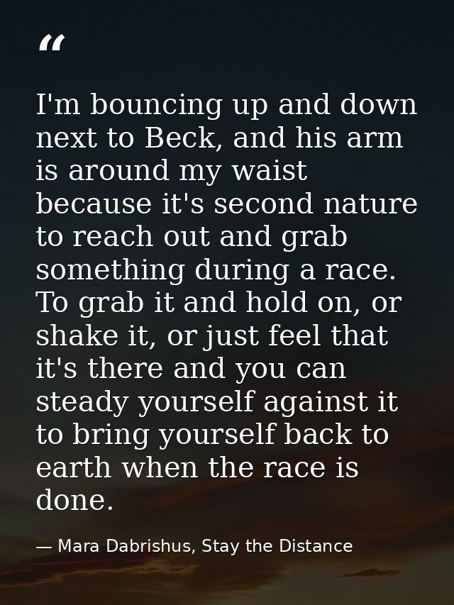 I'm bouncing up and down next to Beck, and his arm is around my waist because it's second nature to reach out and grab s — Mara Dabrishus, Stay the Distance