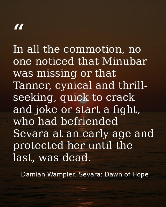 In all the commotion, no one noticed that Minubar was missing or that Tanner, cynical and thrill- seeking, quick to crac — Damian Wampler, Sevara: Dawn of Hope