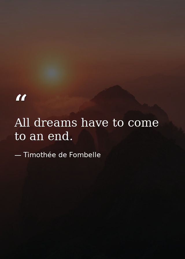 All dreams have to come to an end. — Timothée de Fombelle