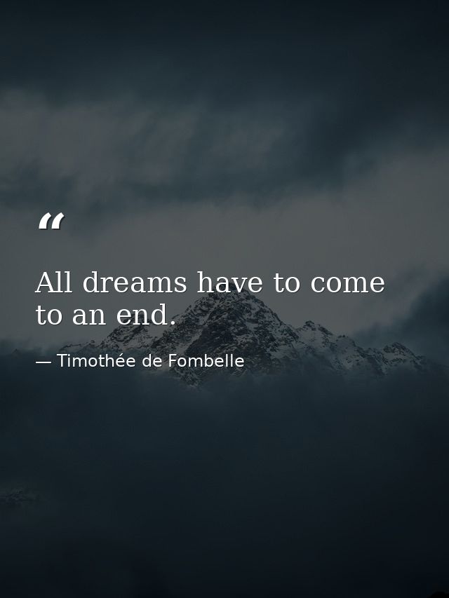 All dreams have to come to an end. — Timothée de Fombelle