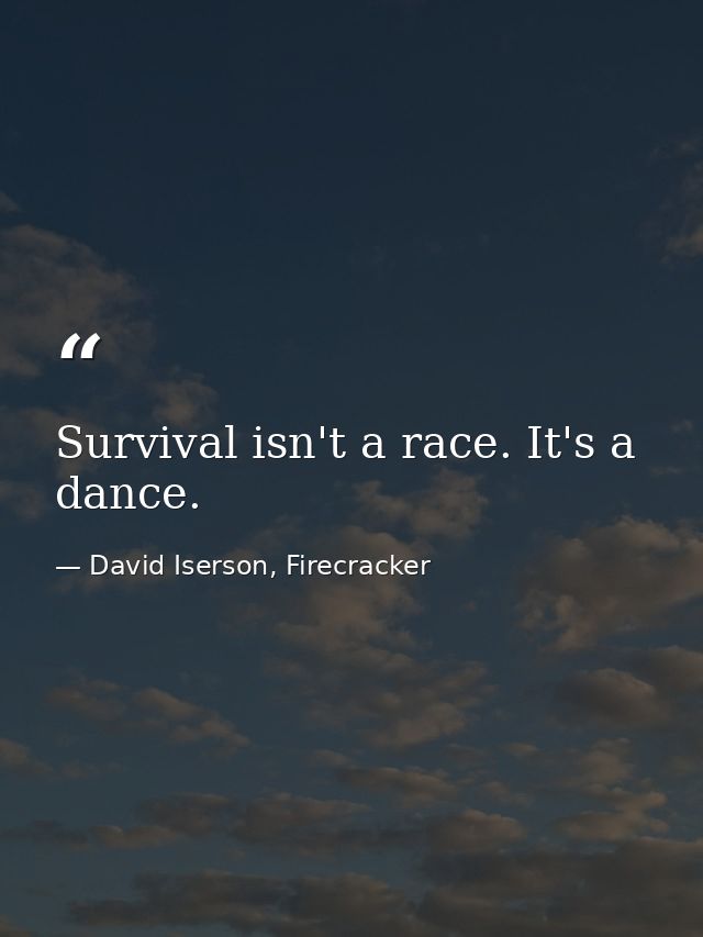 Survival isn't a race. It's a dance. — David Iserson, Firecracker