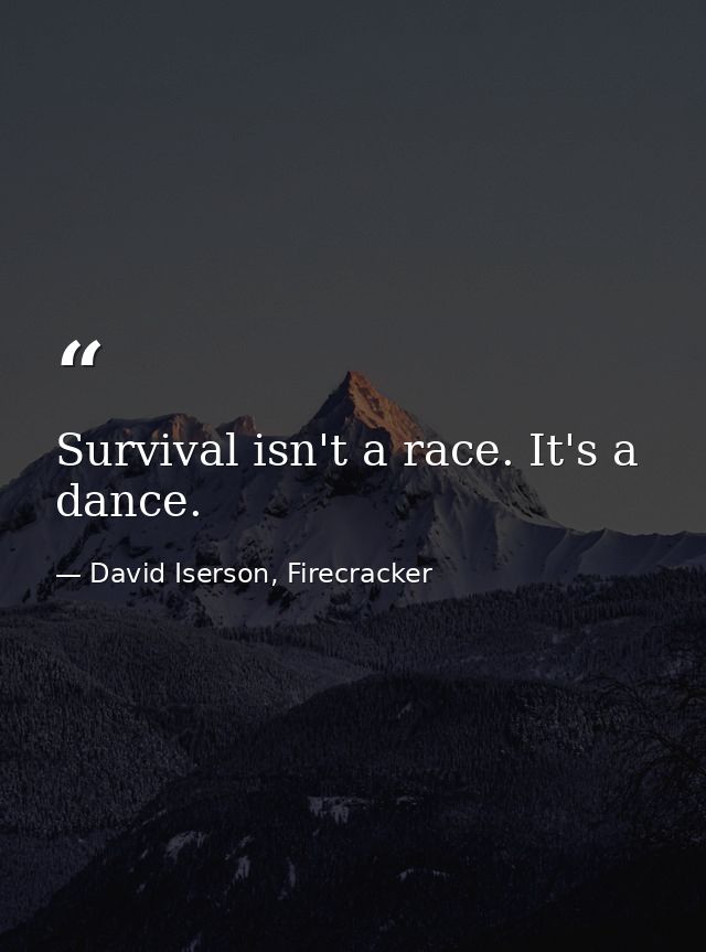 Survival isn't a race. It's a dance. — David Iserson, Firecracker