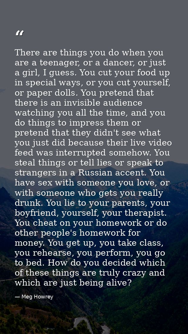 There are things you do when you are a teenager, or a dancer, or just a girl, I guess. You cut your food up in special w — Meg Howrey