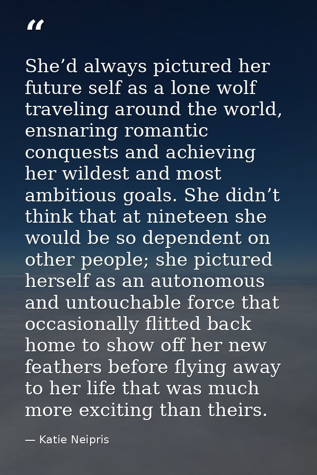 She’d always pictured her future self as a lone wolf traveling around the world, ensnaring romantic conquests and achiev — Katie Neipris
