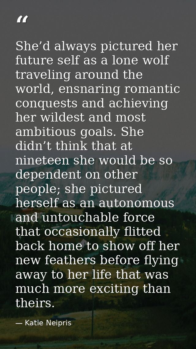 She’d always pictured her future self as a lone wolf traveling around the world, ensnaring romantic conquests and achiev — Katie Neipris