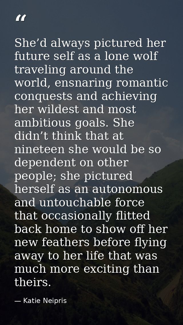 She’d always pictured her future self as a lone wolf traveling around the world, ensnaring romantic conquests and achiev — Katie Neipris
