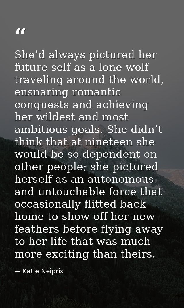 She’d always pictured her future self as a lone wolf traveling around the world, ensnaring romantic conquests and achiev — Katie Neipris