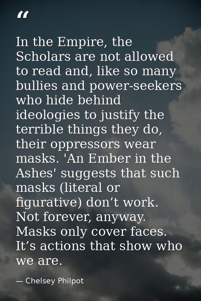 In the Empire, the Scholars are not allowed to read and, like so many bullies and power-seekers who hide behind ideologi — Chelsey Philpot