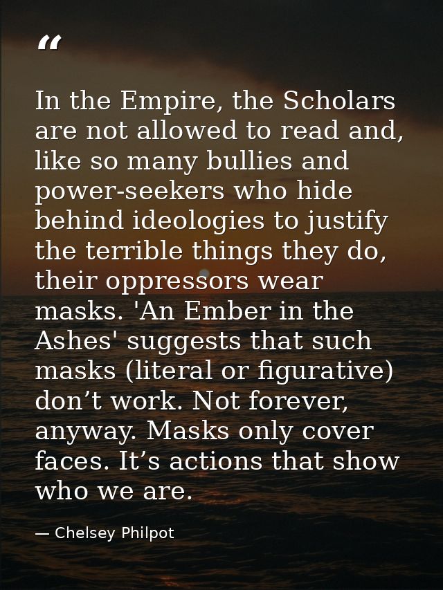 In the Empire, the Scholars are not allowed to read and, like so many bullies and power-seekers who hide behind ideologi — Chelsey Philpot