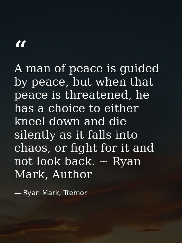 A man of peace is guided by peace, but when that peace is threatened, he has a choice to either kneel down and die silen — Ryan Mark, Tremor