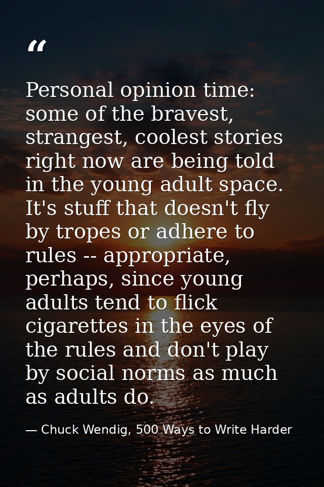 Personal opinion time: some of the bravest, strangest, coolest stories right now are being told in the young adult space — Chuck Wendig, 500 Ways to Write Harder