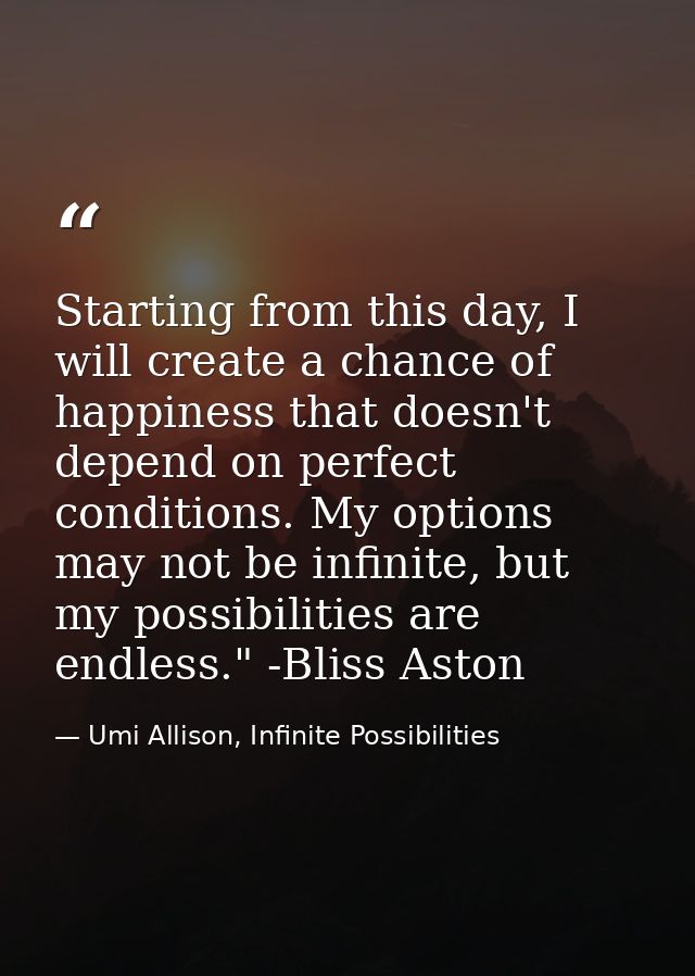Starting from this day, I will create a chance of happiness that doesn't depend on perfect conditions. My options may no — Umi Allison, Infinite Possibilities