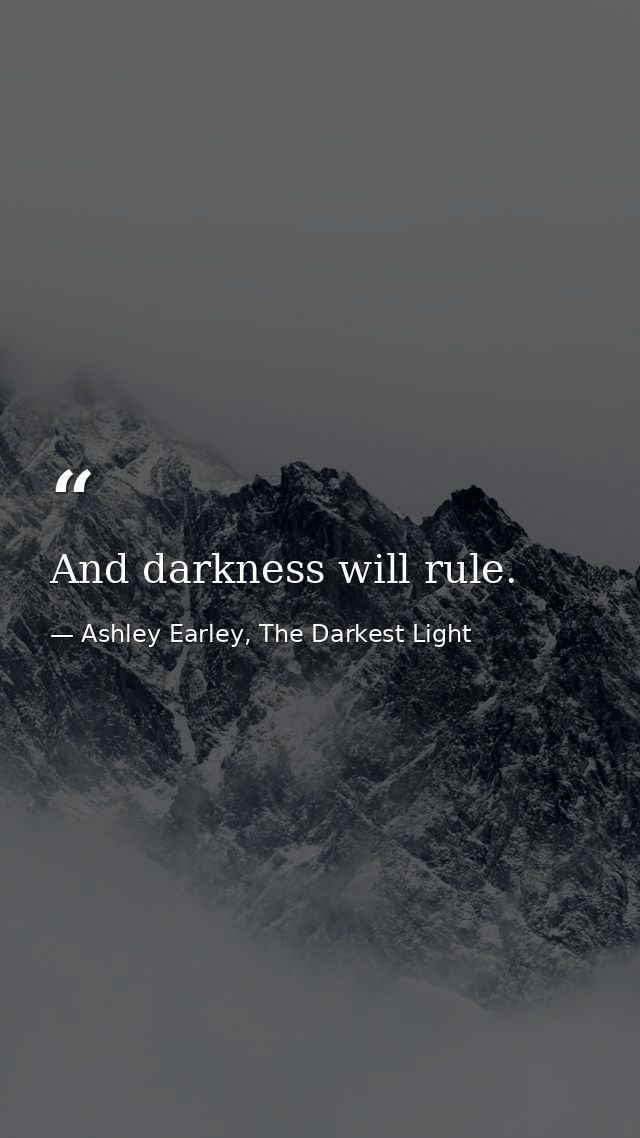 And darkness will rule. — Ashley Earley, The Darkest Light
