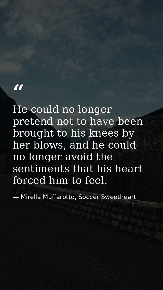 He could no longer pretend not to have been brought to his knees by her blows, and he could no longer avoid the sentimen — Mirella Muffarotto, Soccer Sweetheart