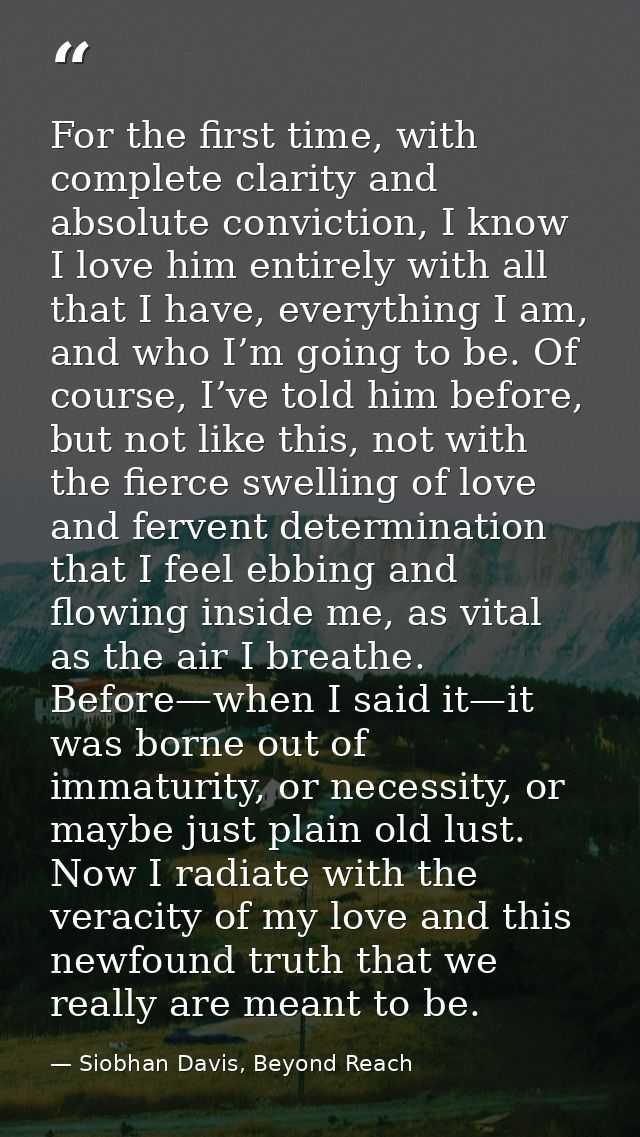 For the first time, with complete clarity and absolute conviction, I know I love him entirely with all that I have, ever — Siobhan Davis, Beyond Reach
