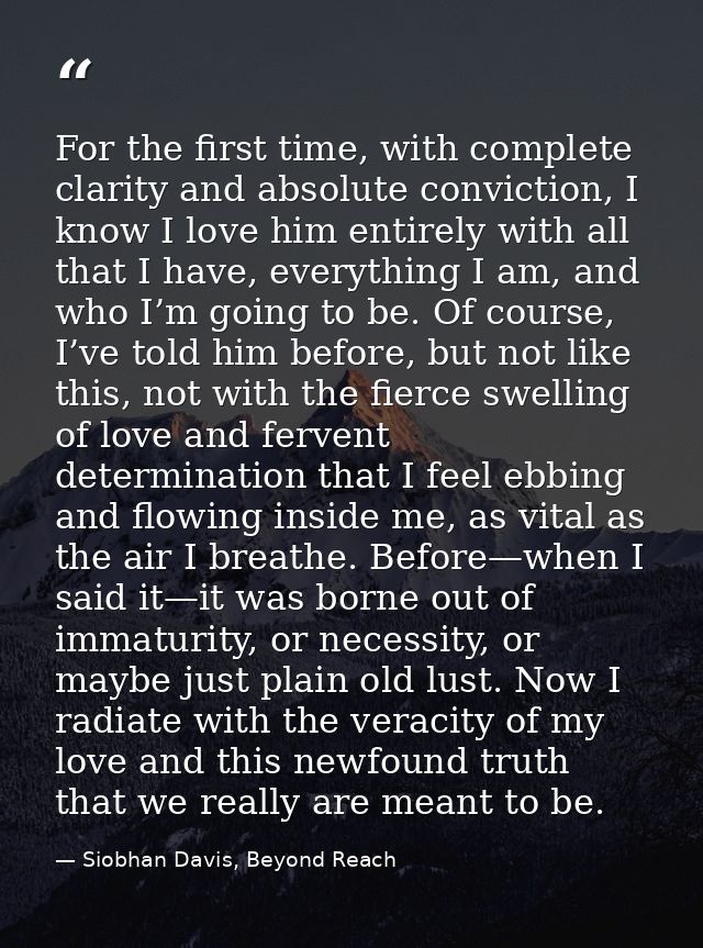 For the first time, with complete clarity and absolute conviction, I know I love him entirely with all that I have, ever — Siobhan Davis, Beyond Reach