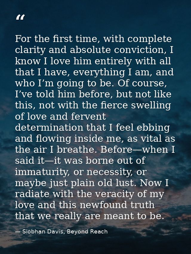 For the first time, with complete clarity and absolute conviction, I know I love him entirely with all that I have, ever — Siobhan Davis, Beyond Reach