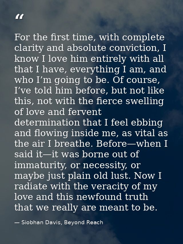 For the first time, with complete clarity and absolute conviction, I know I love him entirely with all that I have, ever — Siobhan Davis, Beyond Reach